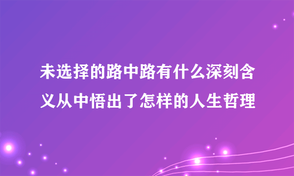 未选择的路中路有什么深刻含义从中悟出了怎样的人生哲理