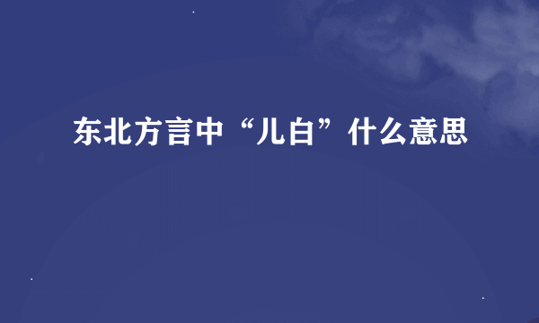 东北方言中“儿白”什么意思