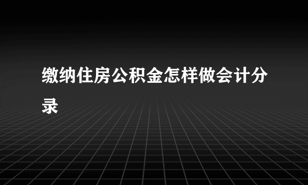 缴纳住房公积金怎样做会计分录