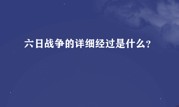 六日战争的详细经过是什么？