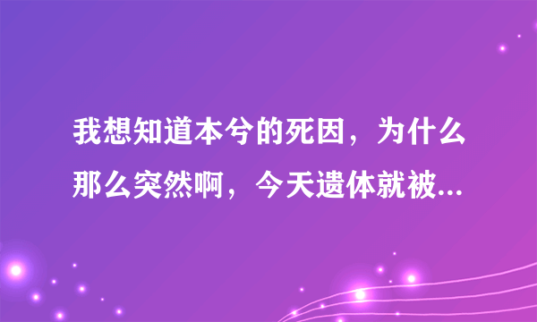 我想知道本兮的死因，为什么那么突然啊，今天遗体就被送到了新疆，她真的走了吗