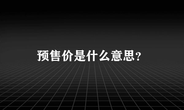 预售价是什么意思？