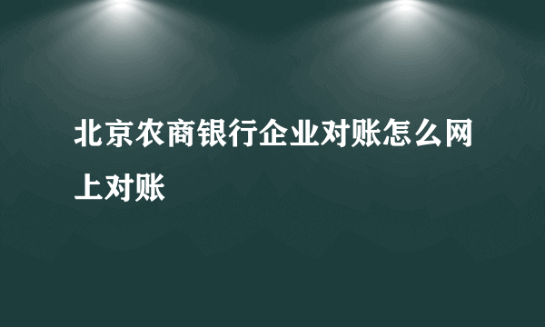 北京农商银行企业对账怎么网上对账