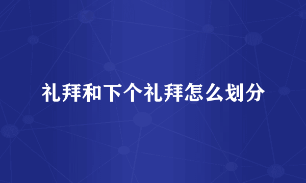 礼拜和下个礼拜怎么划分