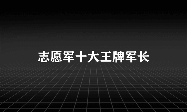 志愿军十大王牌军长