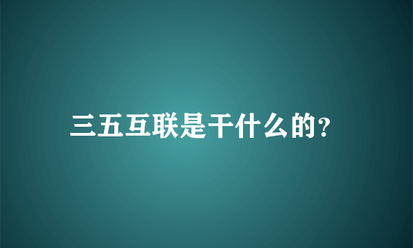 三五互联是干什么的？