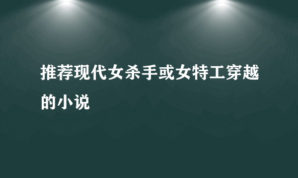 推荐现代女杀手或女特工穿越的小说