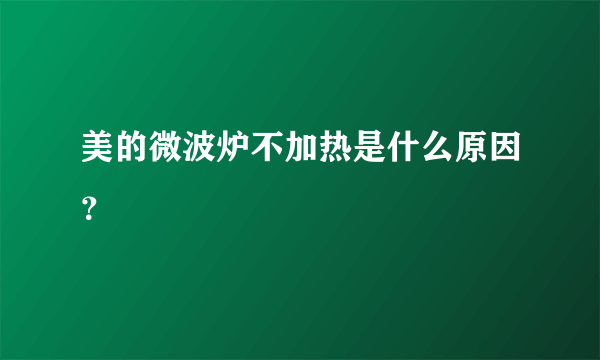 美的微波炉不加热是什么原因？