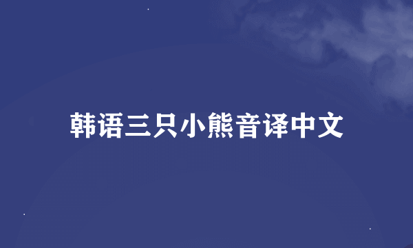 韩语三只小熊音译中文