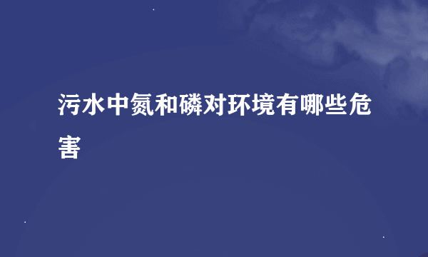 污水中氮和磷对环境有哪些危害