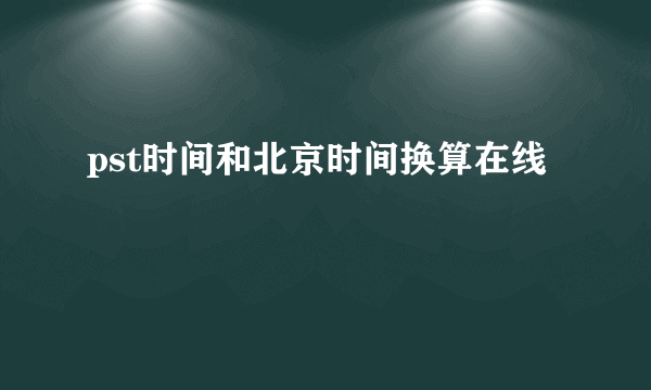 pst时间和北京时间换算在线