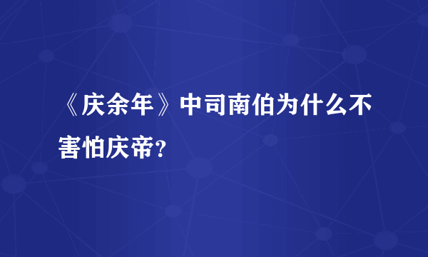 《庆余年》中司南伯为什么不害怕庆帝？