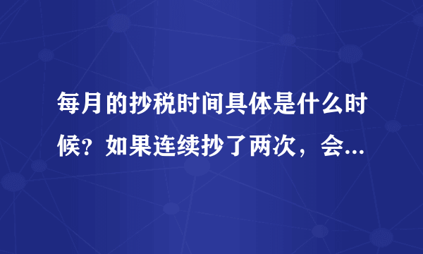 每月的抄税时间具体是什么时候？如果连续抄了两次，会有什么问题么？