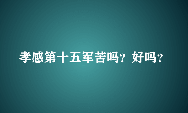 孝感第十五军苦吗？好吗？