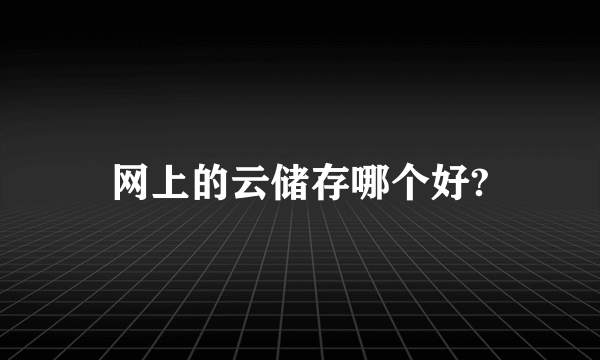 网上的云储存哪个好?