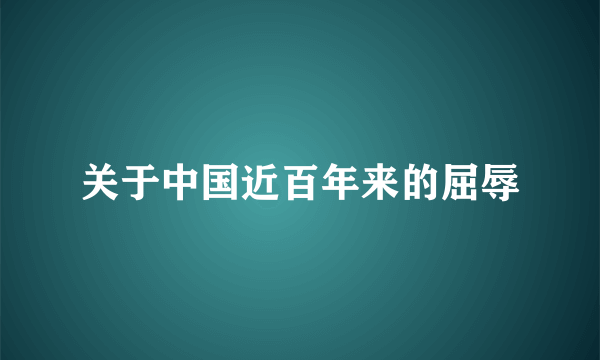 关于中国近百年来的屈辱