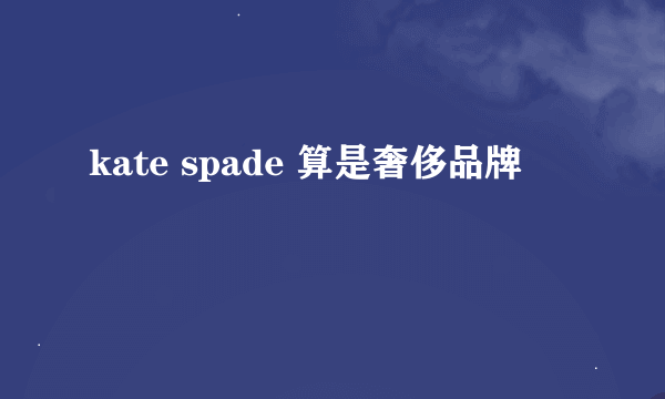 kate spade 算是奢侈品牌