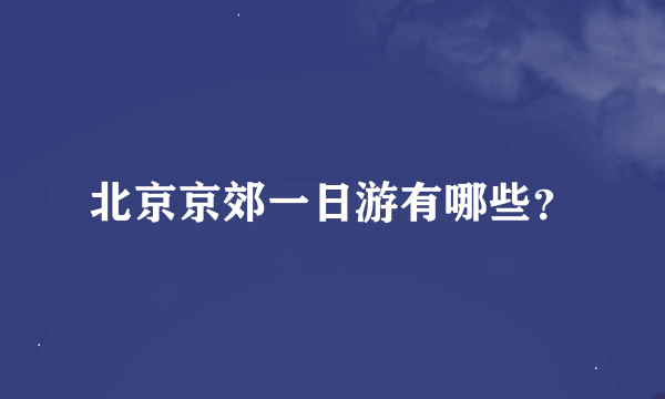 北京京郊一日游有哪些？