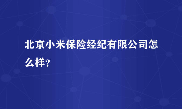 北京小米保险经纪有限公司怎么样？