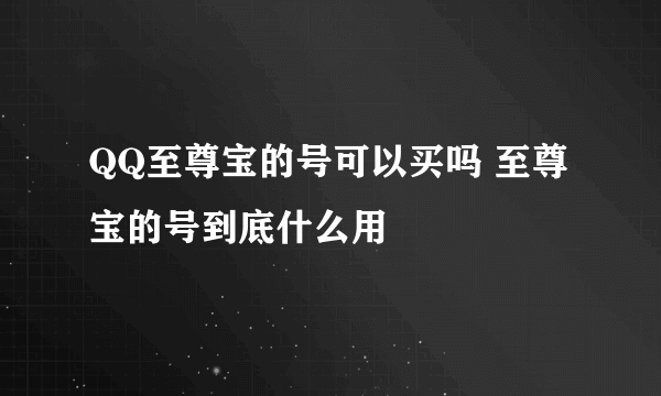 QQ至尊宝的号可以买吗 至尊宝的号到底什么用