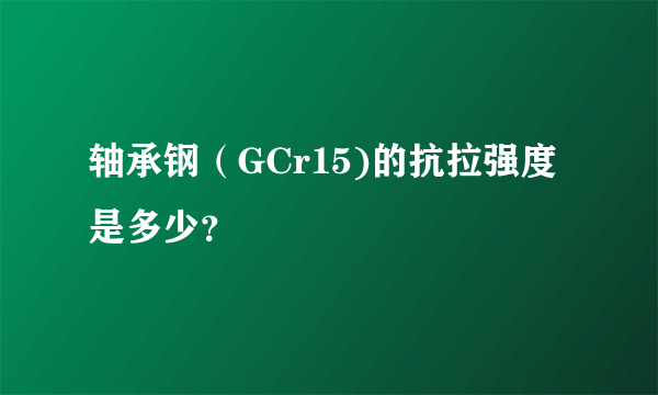 轴承钢（GCr15)的抗拉强度是多少？