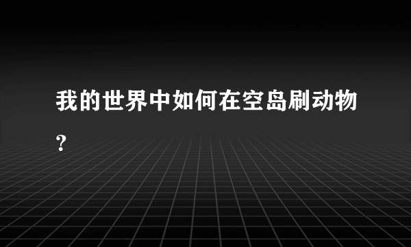 我的世界中如何在空岛刷动物？