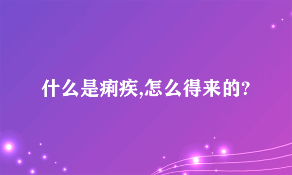 什么是痢疾,怎么得来的?