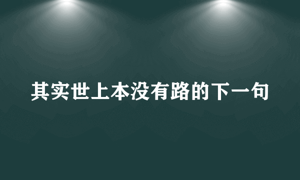 其实世上本没有路的下一句