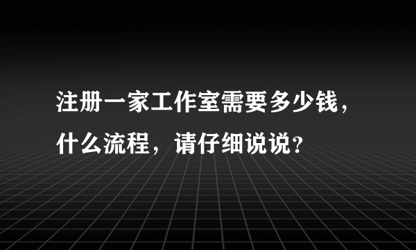 注册一家工作室需要多少钱，什么流程，请仔细说说？