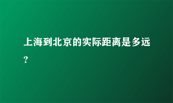 上海到北京的实际距离是多远？