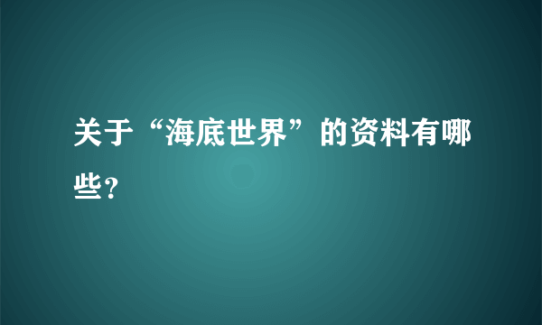 关于“海底世界”的资料有哪些？