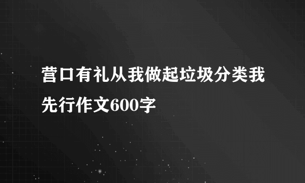 营口有礼从我做起垃圾分类我先行作文600字