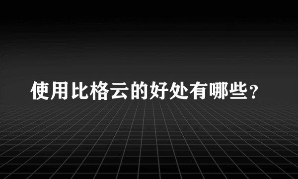 使用比格云的好处有哪些？