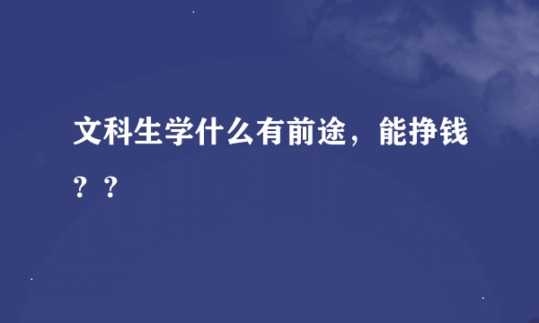 文科生学什么有前途，能挣钱？？