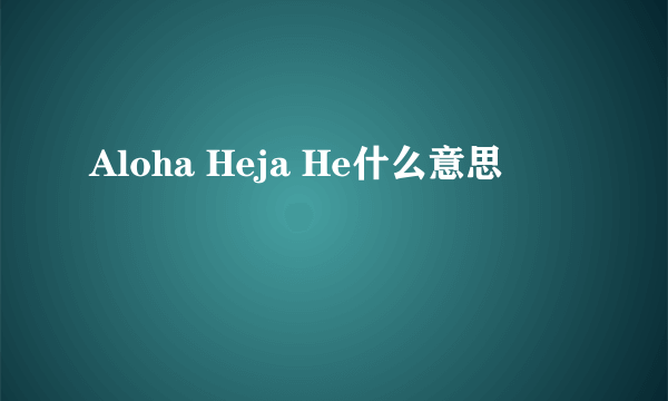 Aloha Heja He什么意思