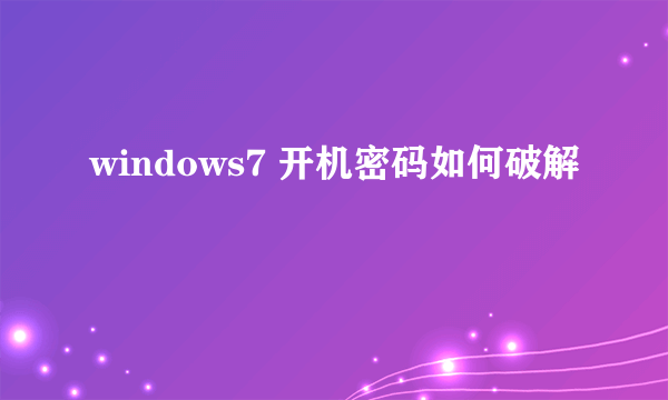 windows7 开机密码如何破解