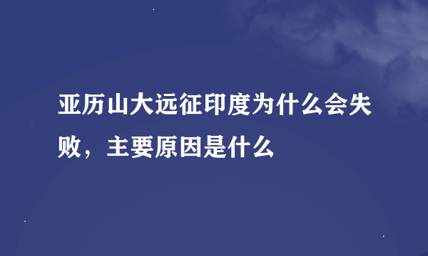 亚历山大远征印度为什么会失败，主要原因是什么