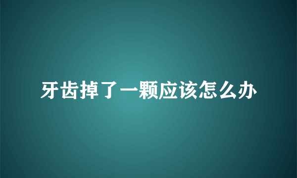 牙齿掉了一颗应该怎么办