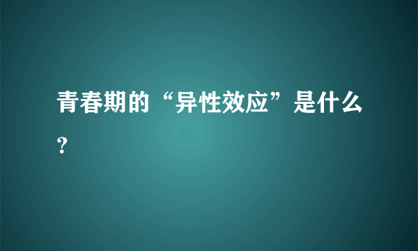 青春期的“异性效应”是什么？