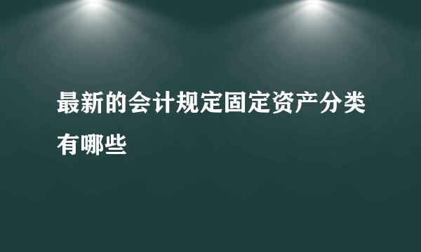 最新的会计规定固定资产分类有哪些