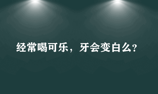 经常喝可乐，牙会变白么？