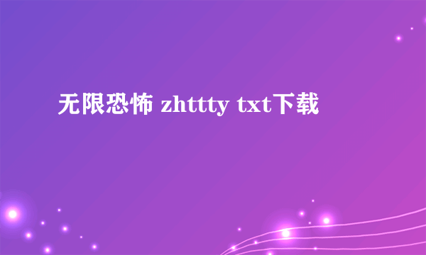 无限恐怖 zhttty txt下载