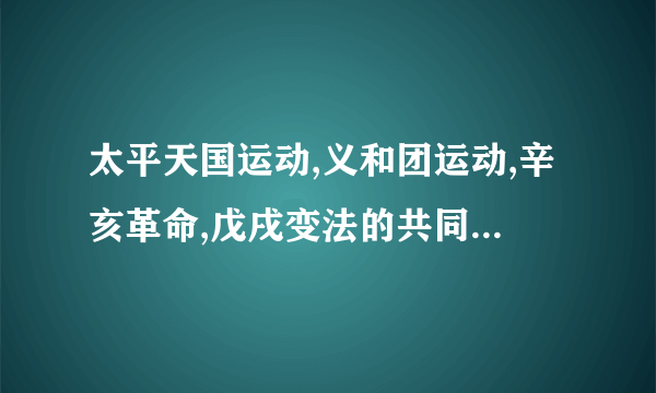 太平天国运动,义和团运动,辛亥革命,戊戌变法的共同结果是什么