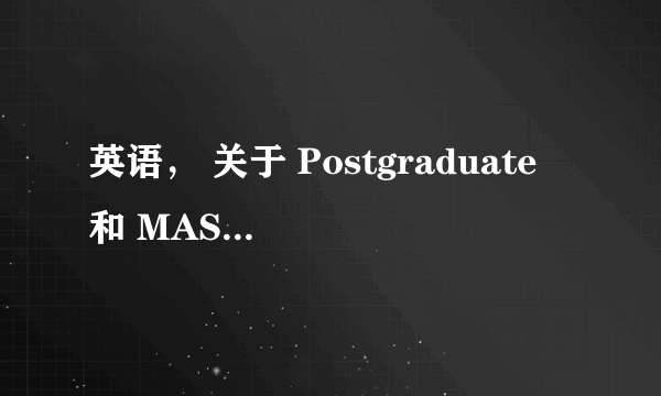 英语， 关于 Postgraduate 和 MASTER的区别