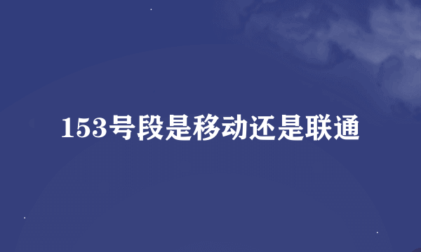 153号段是移动还是联通