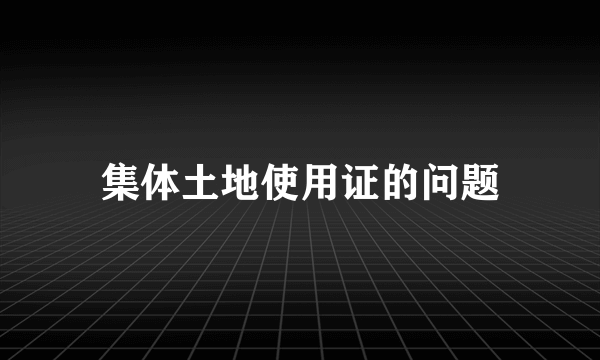 集体土地使用证的问题