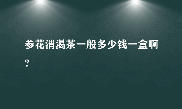 参花消渴茶一般多少钱一盒啊？