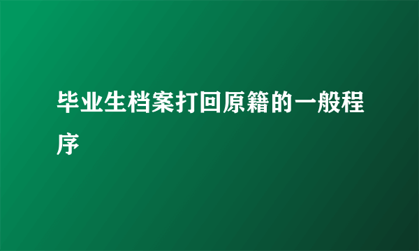 毕业生档案打回原籍的一般程序