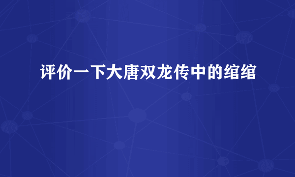 评价一下大唐双龙传中的绾绾