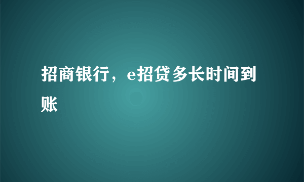 招商银行，e招贷多长时间到账